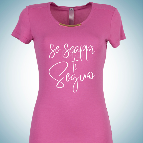 MAGLIETTA ROSA SE SCAPPI TI SEGUO VARI COLORI